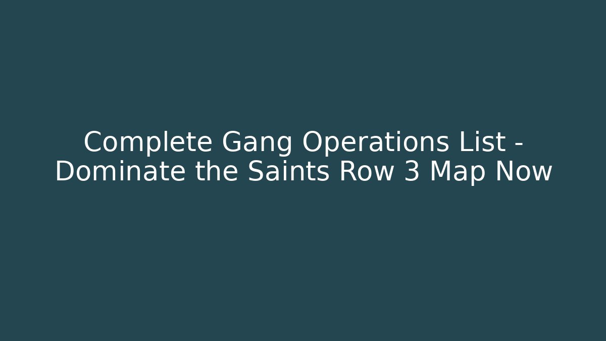Complete Gang Operations List – Dominate the Saints Row 3 Map Now - Create More Assets