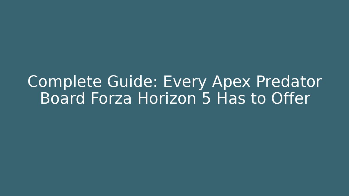 Complete Guide: Every Apex Predator Board Forza Horizon 5 Has to Offer