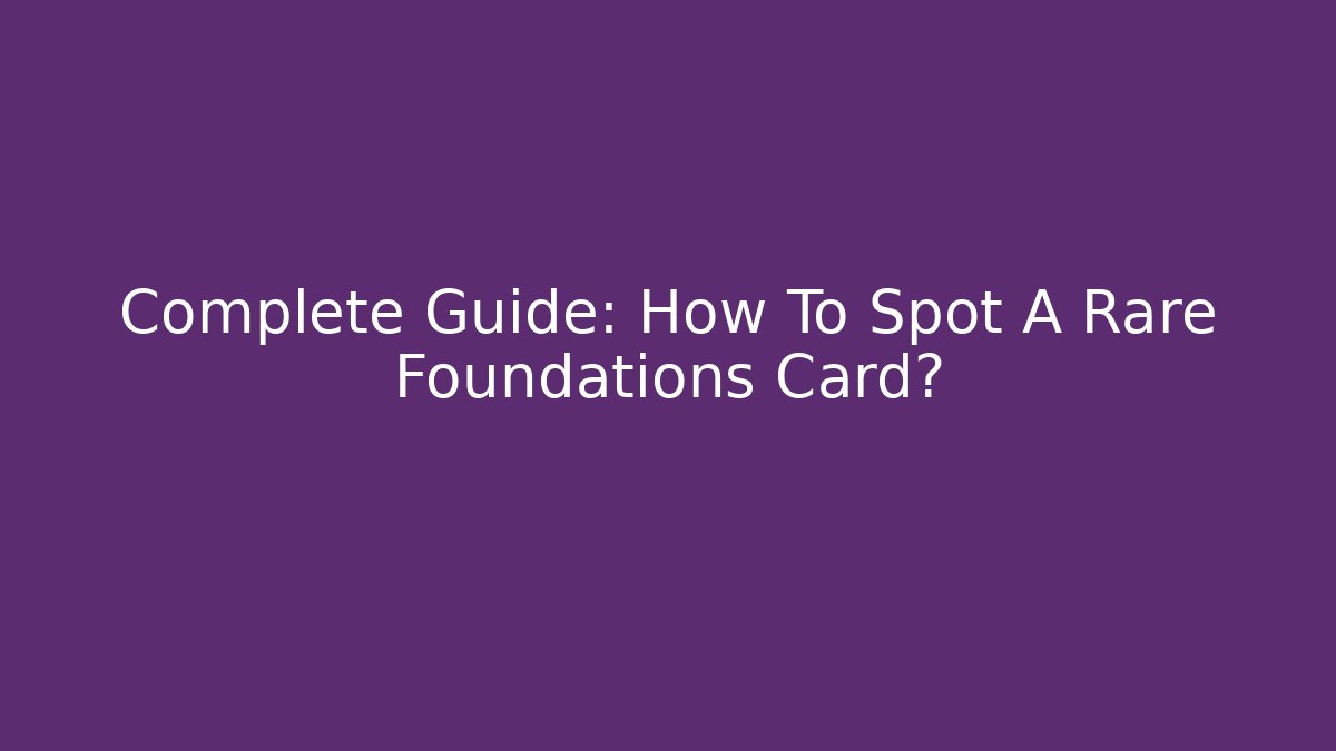 Complete Guide: How To Spot A Rare Foundations Card? - Create More Assets