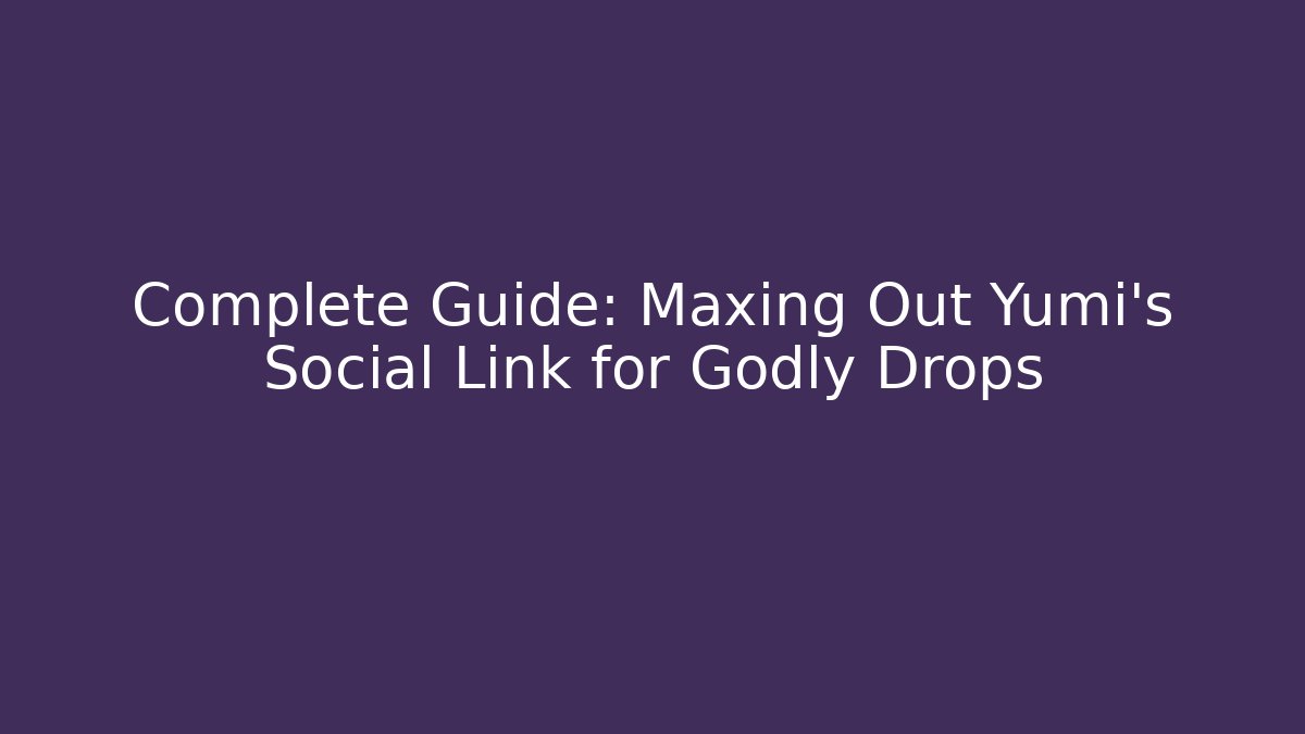 Complete Guide: Maxing Out Yumi's Social Link for Godly Drops