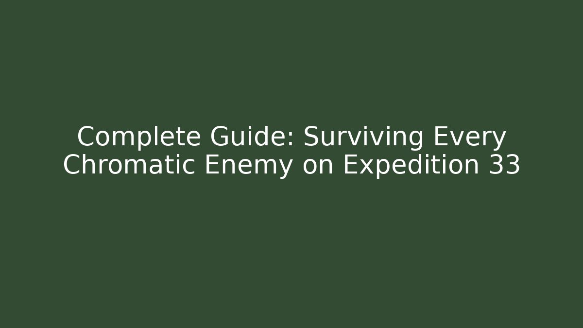 Complete Guide: Surviving Every Chromatic Enemy on Expedition 33