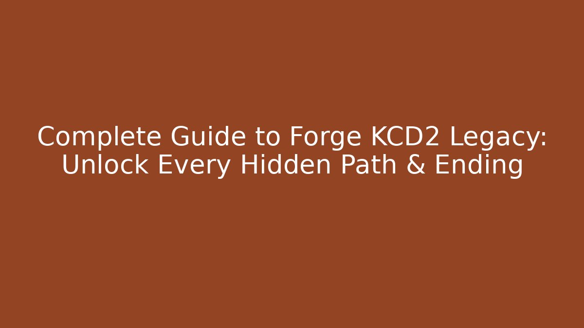 Complete Guide to Forge KCD2 Legacy: Unlock Every Hidden Path & Ending
