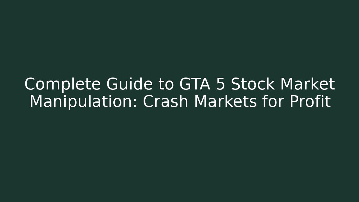 Complete Guide to GTA 5 Stock Market Manipulation: Crash Markets for Profit