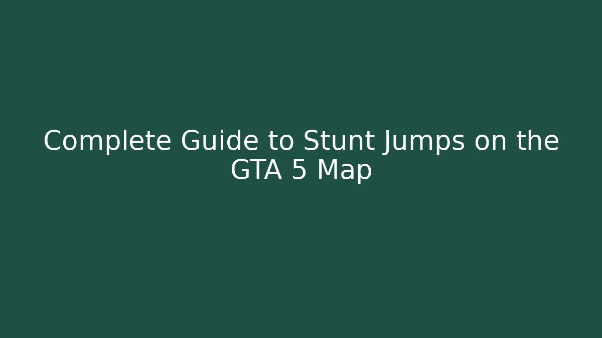 Complete Guide to Stunt Jumps on the GTA 5 Map