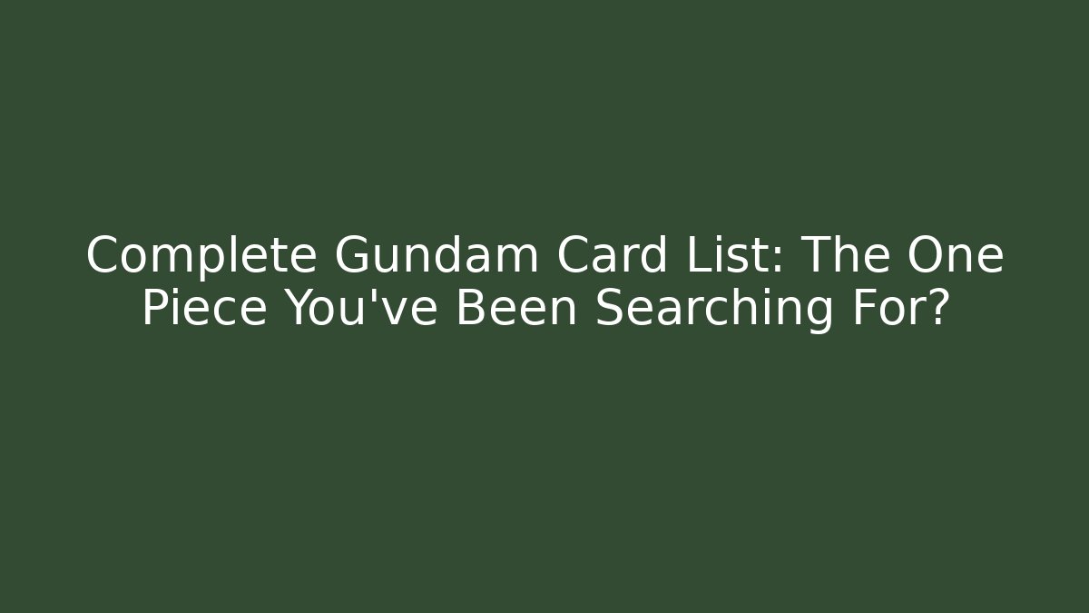Complete Gundam Card List: The One Piece You’ve Been Searching For?