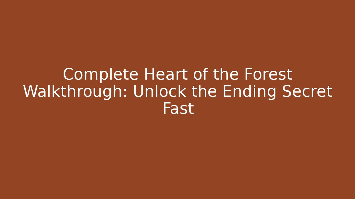 Complete Heart of the Forest Walkthrough: Unlock the Ending Secret Fast