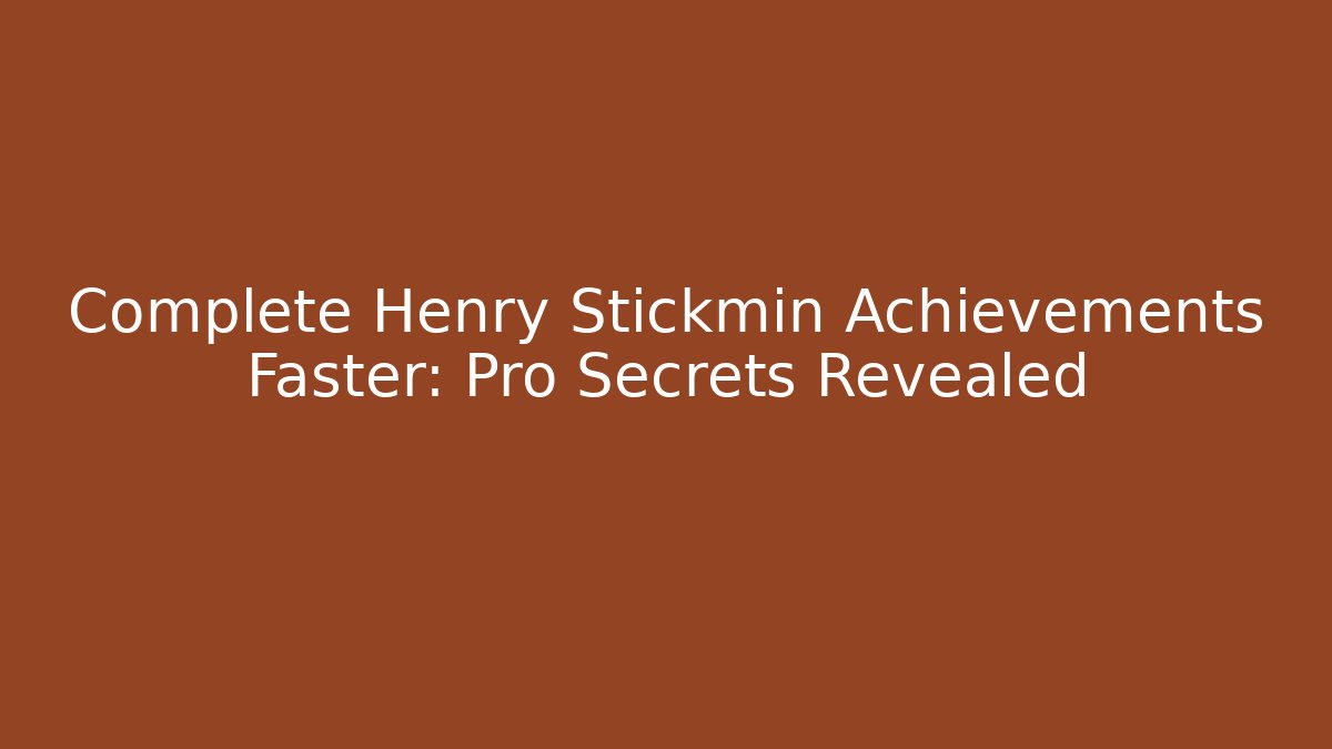 Complete Henry Stickmin Achievements Faster: Pro Secrets Revealed