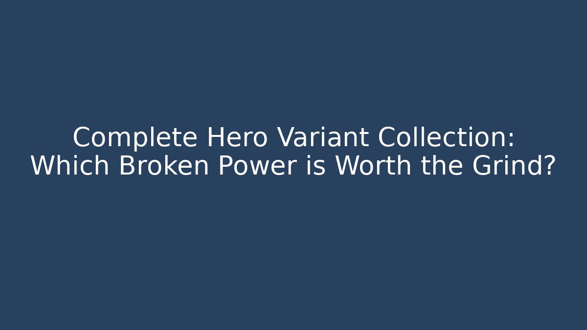 Complete Hero Variant Collection: Which Broken Power is Worth the Grind?