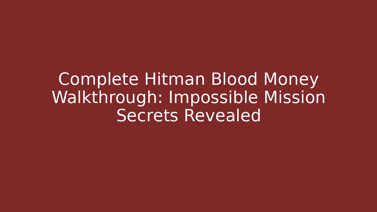 Complete Hitman Blood Money Walkthrough: Impossible Mission Secrets Revealed