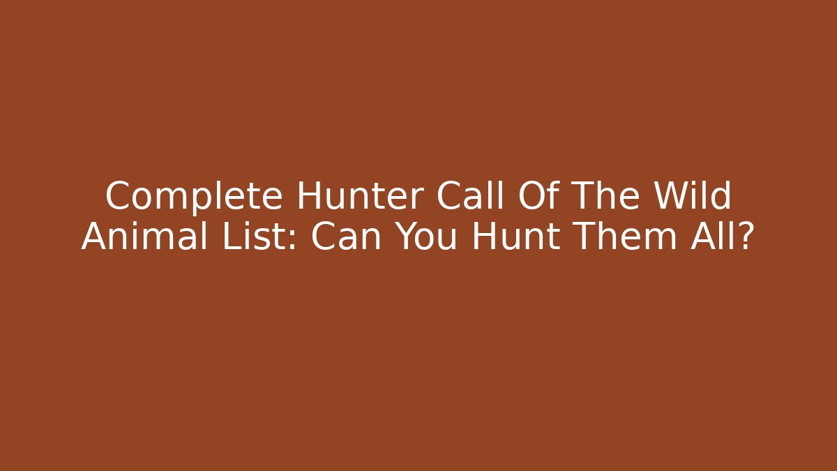 Complete Hunter Call Of The Wild Animal List: Can You Hunt Them All?