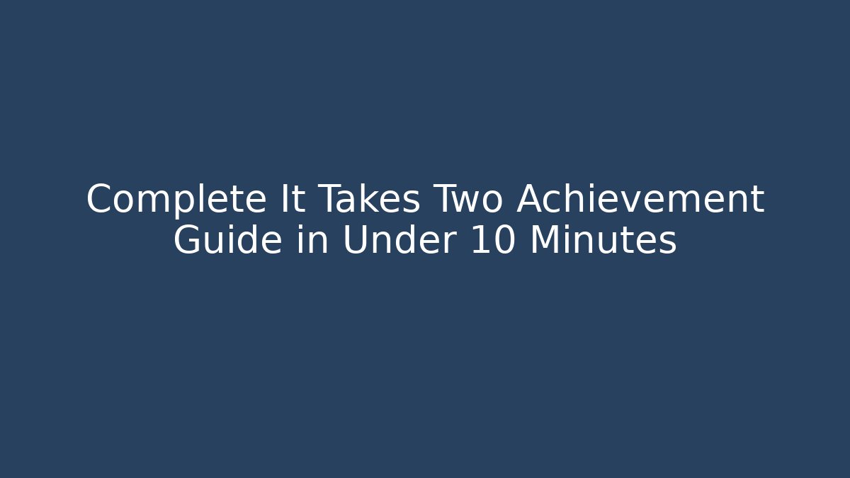 Complete It Takes Two Achievement Guide in Under 10 Minutes