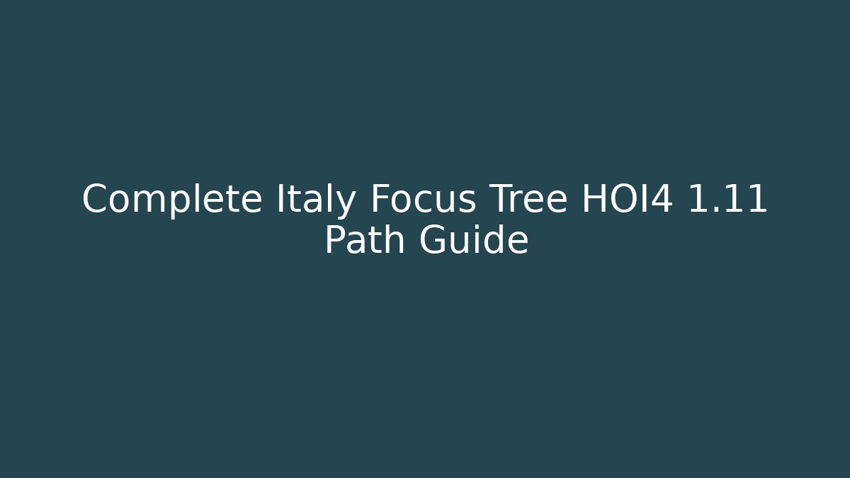 Complete Italy Focus Tree HOI4 1.11 Path Guide