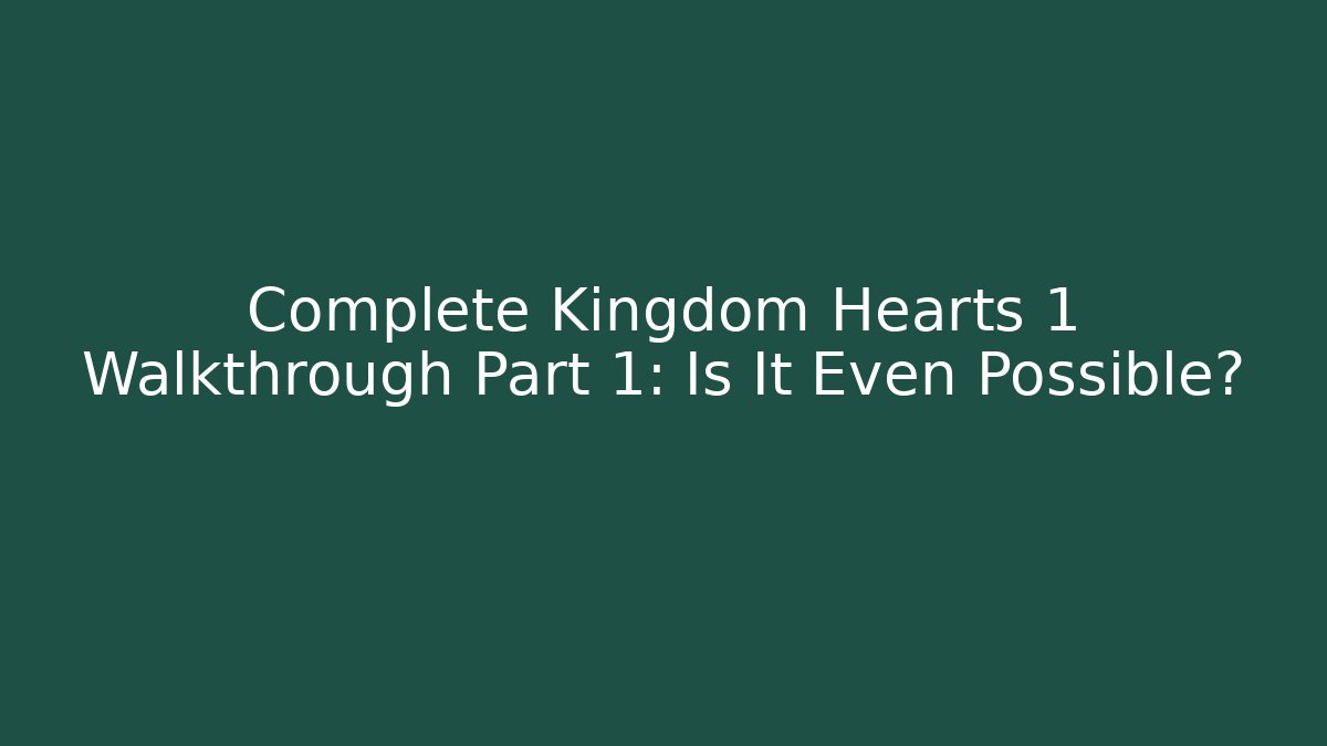 Complete Kingdom Hearts 1 Walkthrough Part 1: Is It Even Possible?