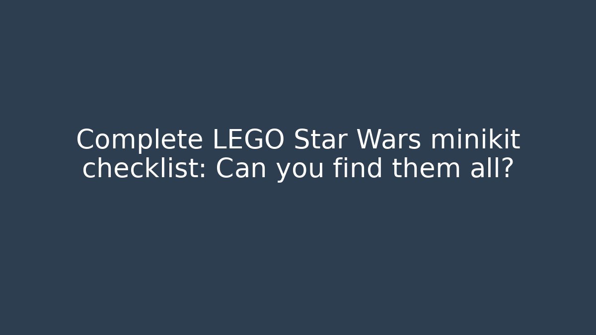 Complete LEGO Star Wars minikit checklist: Can you find them all?