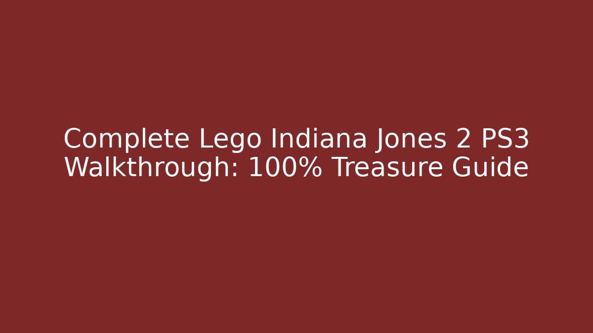 Complete Lego Indiana Jones 2 PS3 Walkthrough: 100% Treasure Guide - Create More Assets
