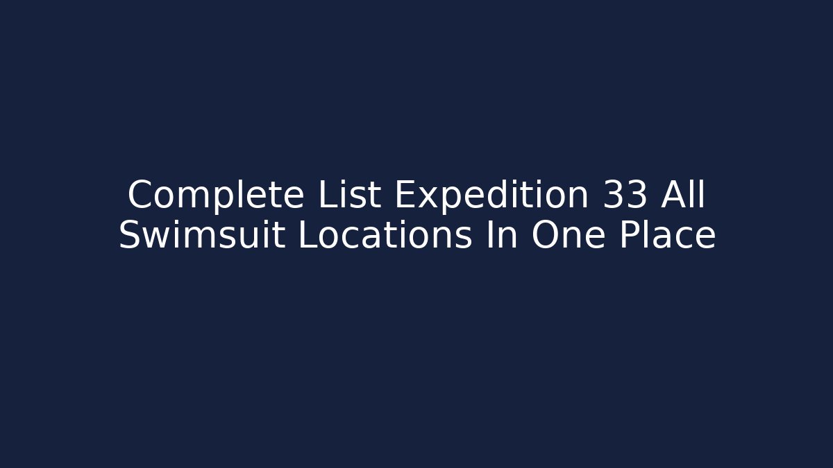 Complete List Expedition 33 All Swimsuit Locations In One Place