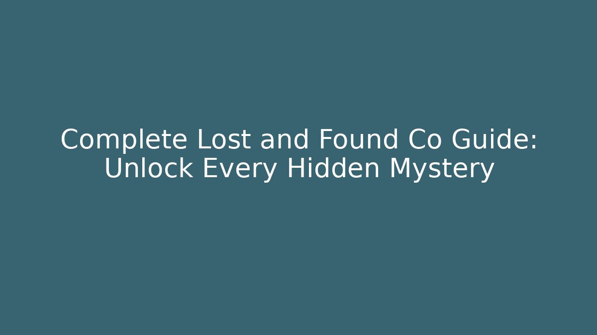 Complete Lost and Found Co Guide: Unlock Every Hidden Mystery - Create More Assets