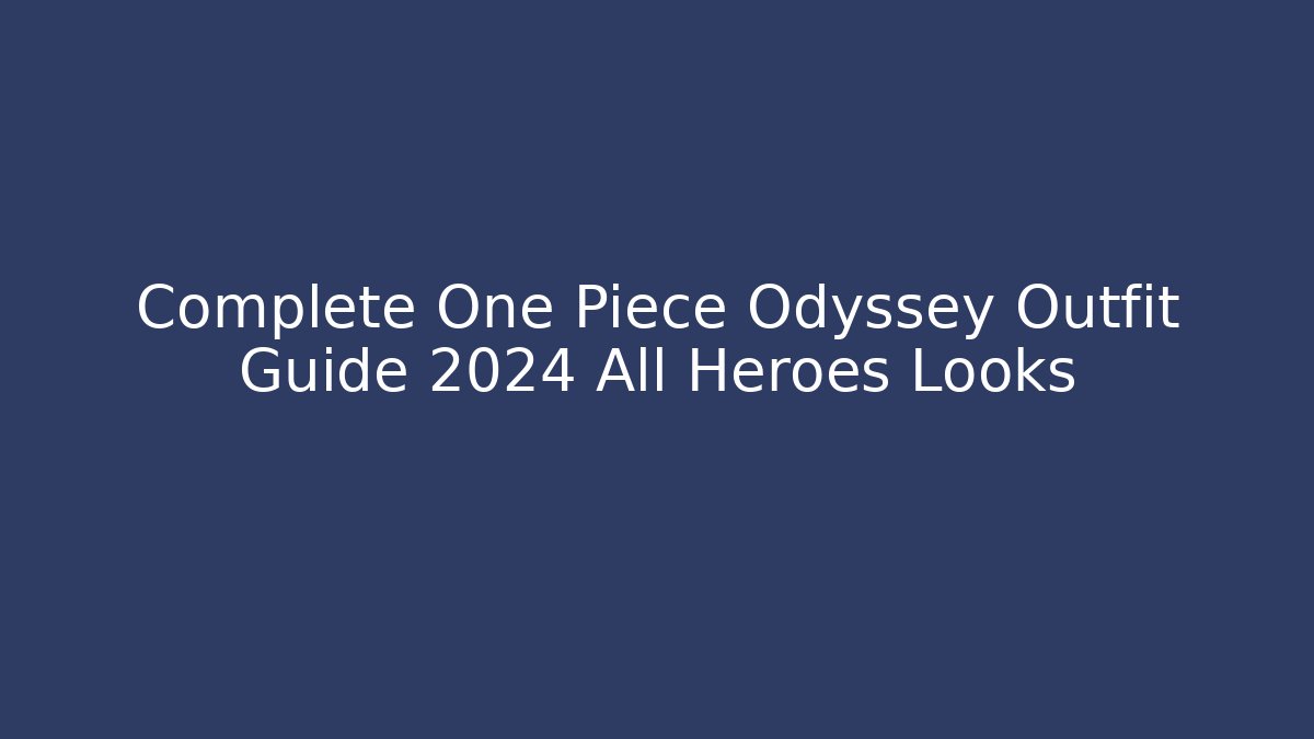 Complete One Piece Odyssey Outfit Guide 2024 All Heroes Looks