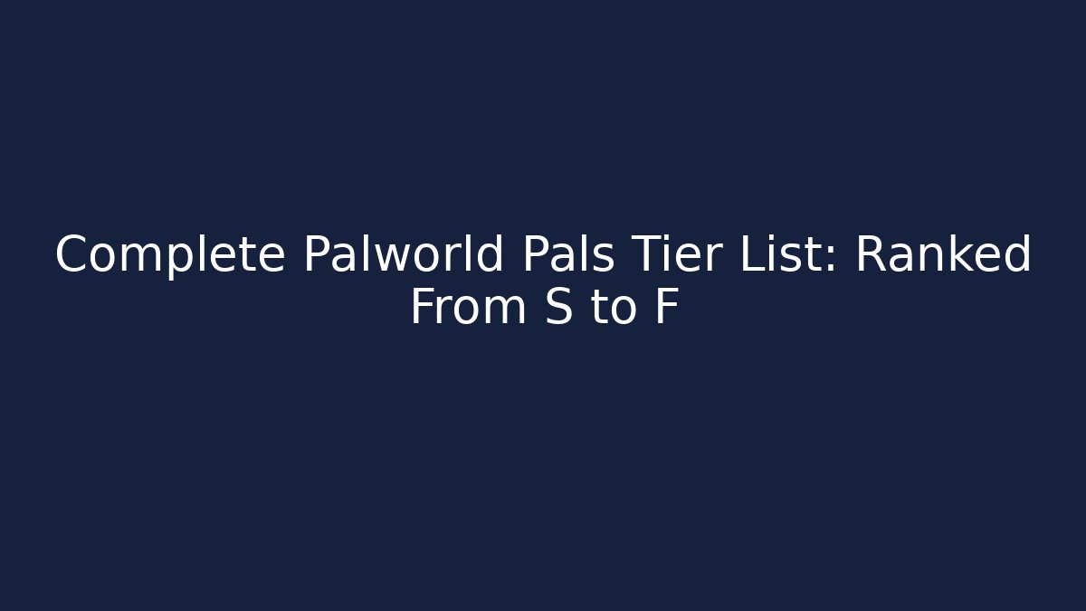 Complete Palworld Pals Tier List: Ranked From S to F