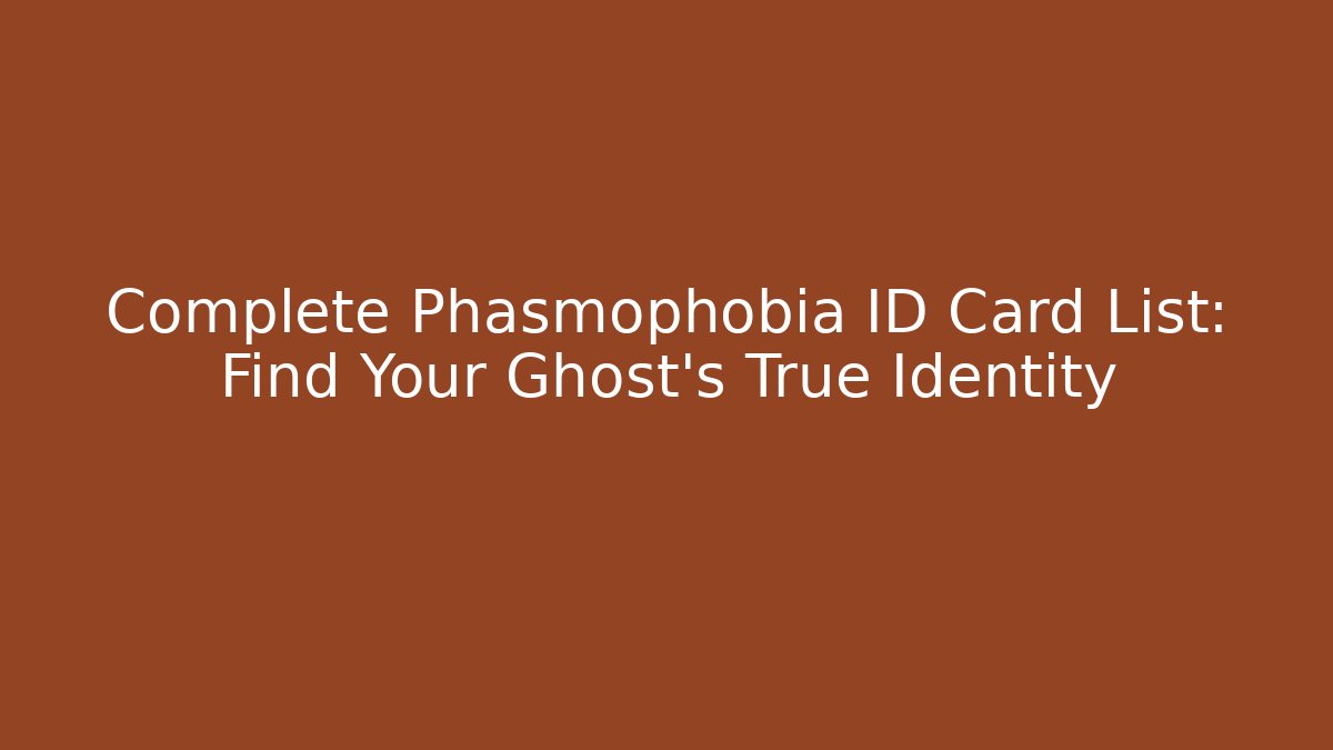Complete Phasmophobia ID Card List: Find Your Ghost's True Identity