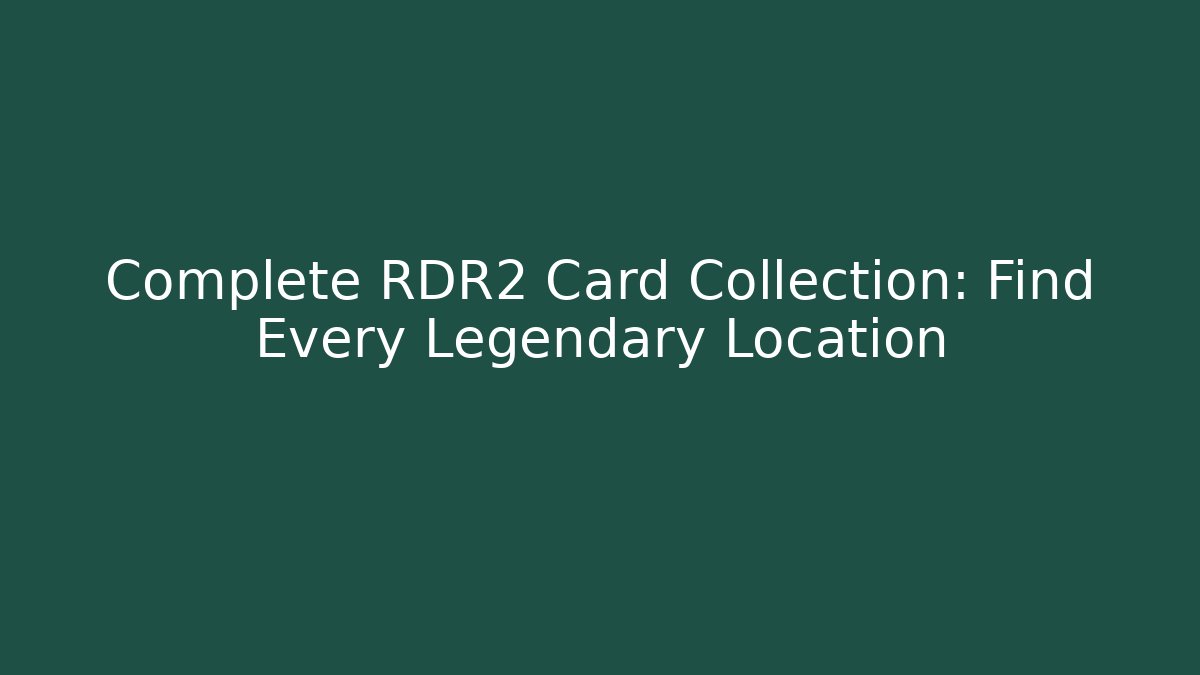 Complete RDR2 Card Collection: Find Every Legendary Location