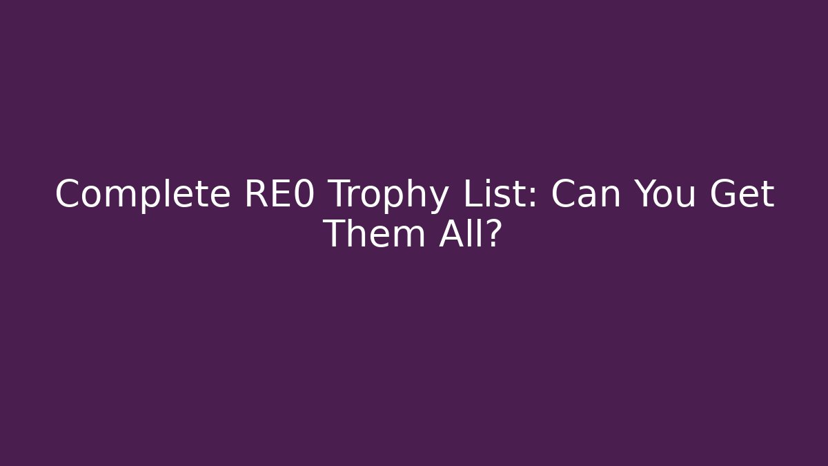 Complete RE0 Trophy List: Can You Get Them All?