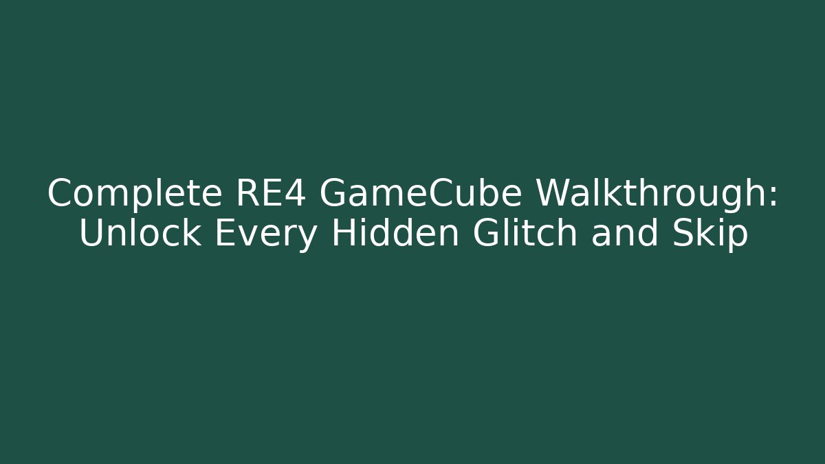 Complete RE4 GameCube Walkthrough: Unlock Every Hidden Glitch and Skip