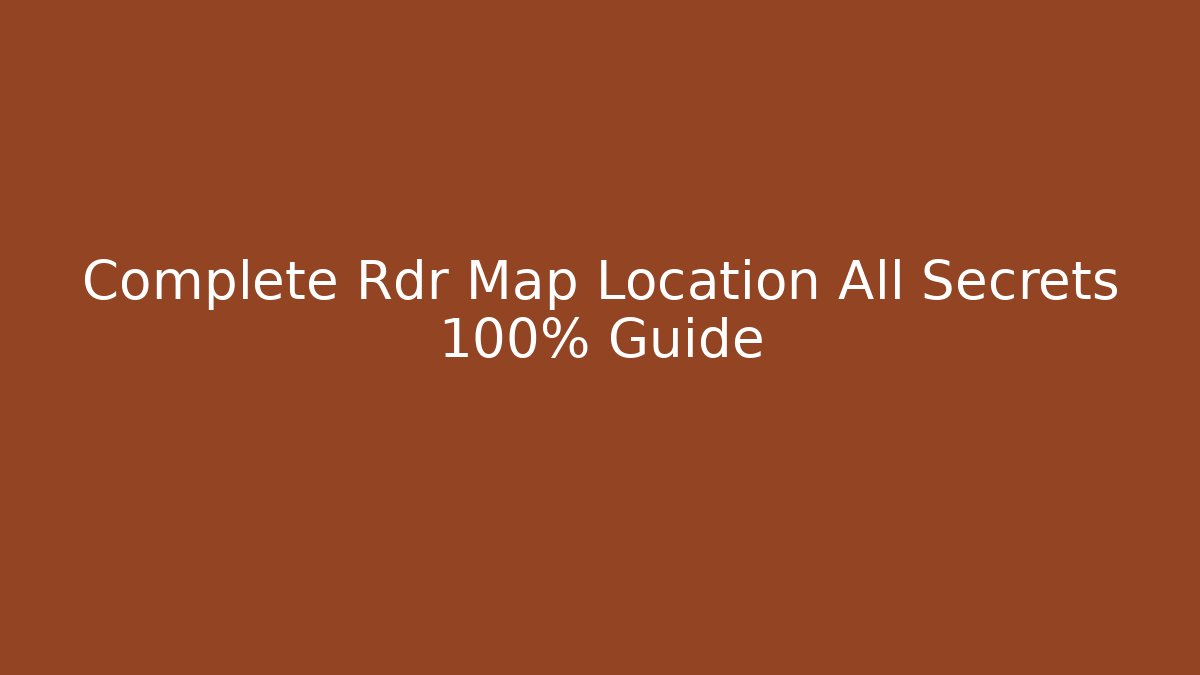 Complete Rdr Map Location All Secrets 100% Guide