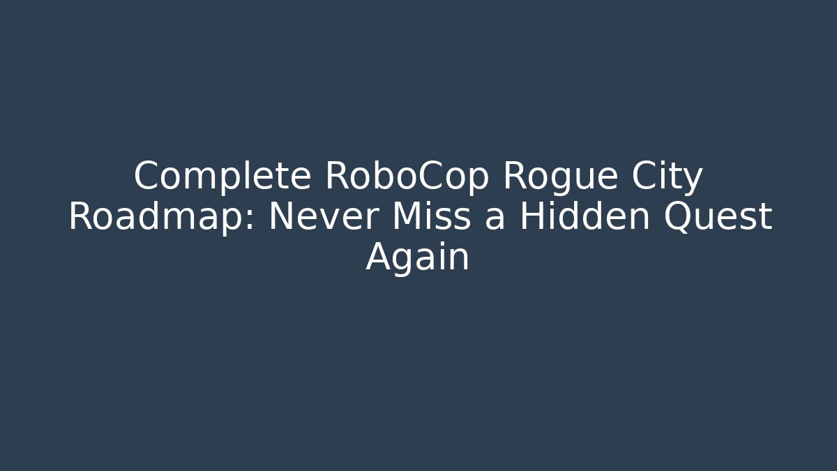 Complete RoboCop Rogue City Roadmap: Never Miss a Hidden Quest Again - Create More Assets