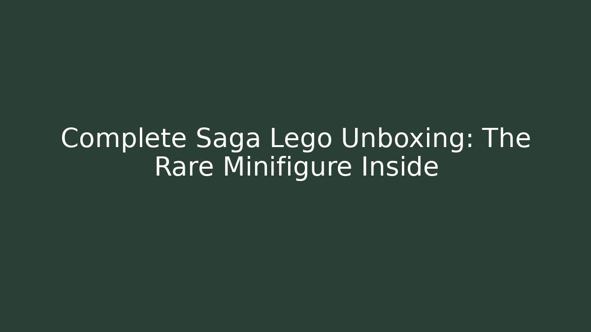 Complete Saga Lego Unboxing: The Rare Minifigure Inside