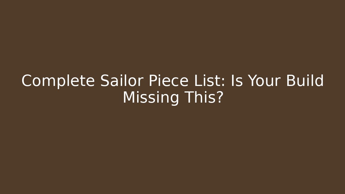 Complete Sailor Piece List: Is Your Build Missing This?