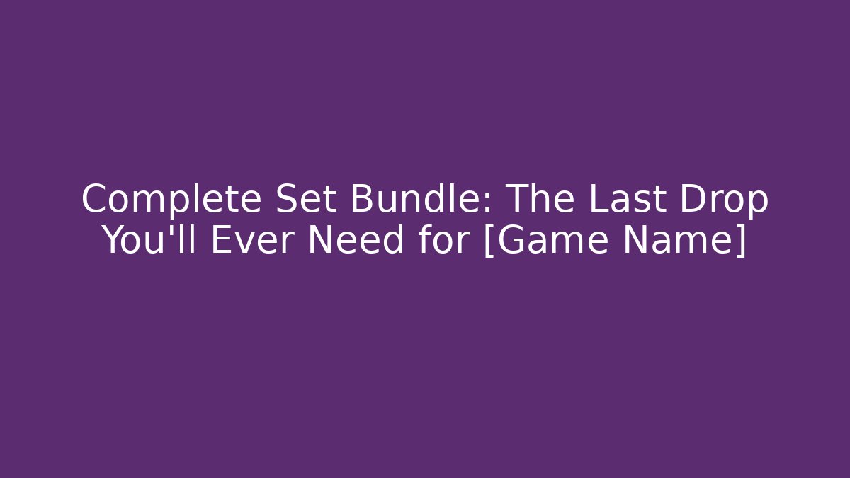 Complete Set Bundle: The Last Drop You'll Ever Need for [Game Name] - Create More Assets