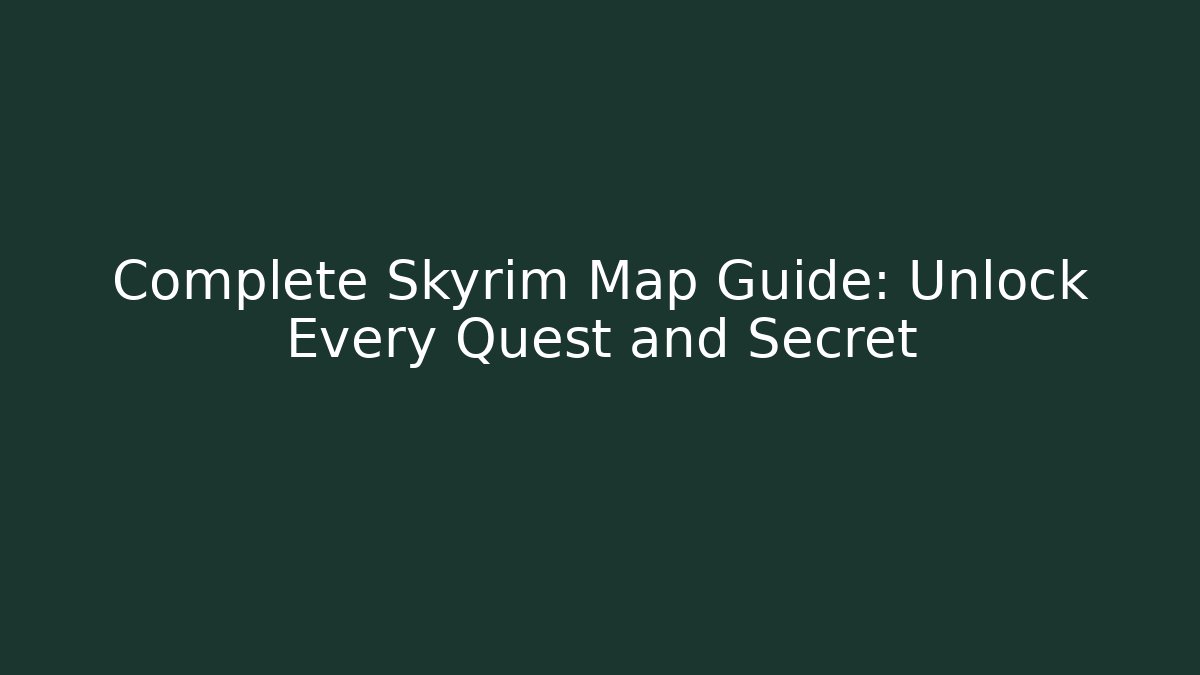 Complete Skyrim Map Guide: Unlock Every Quest and Secret