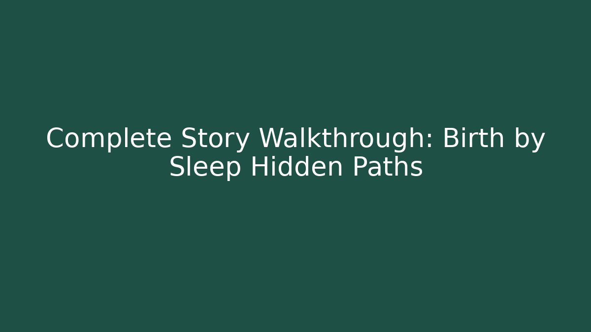 Complete Story Walkthrough: Birth by Sleep Hidden Paths