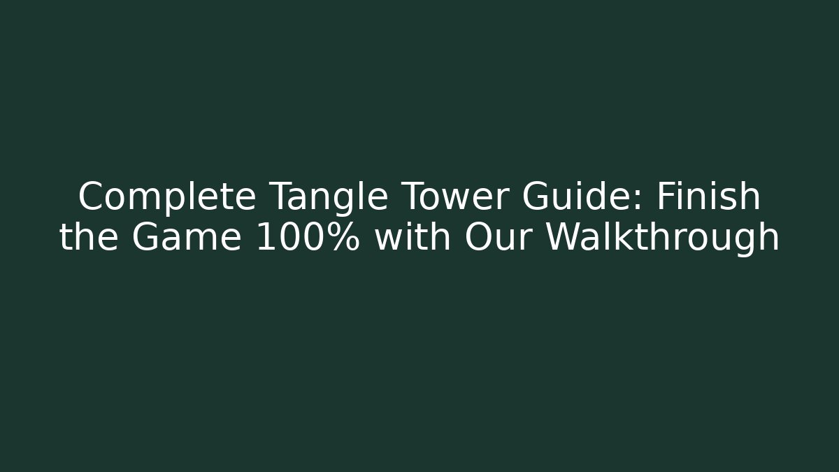 Complete Tangle Tower Guide: Finish the Game 100% with Our Walkthrough - Create More Assets