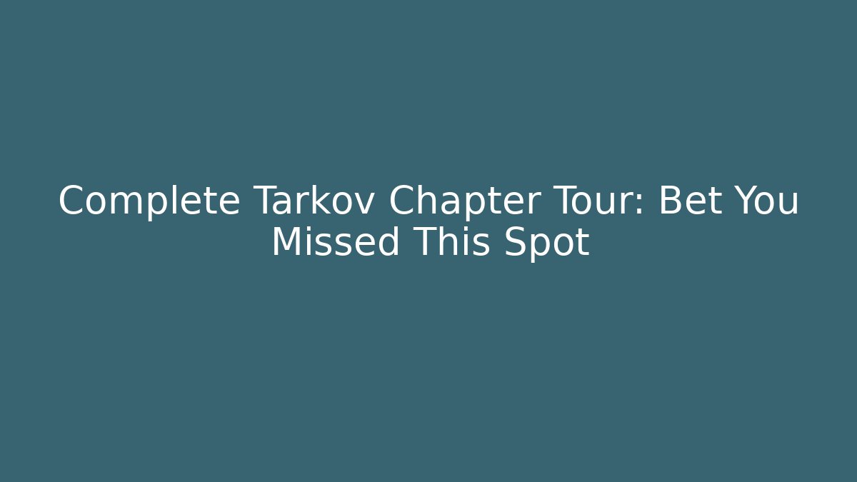 Complete Tarkov Chapter Tour: Bet You Missed This Spot