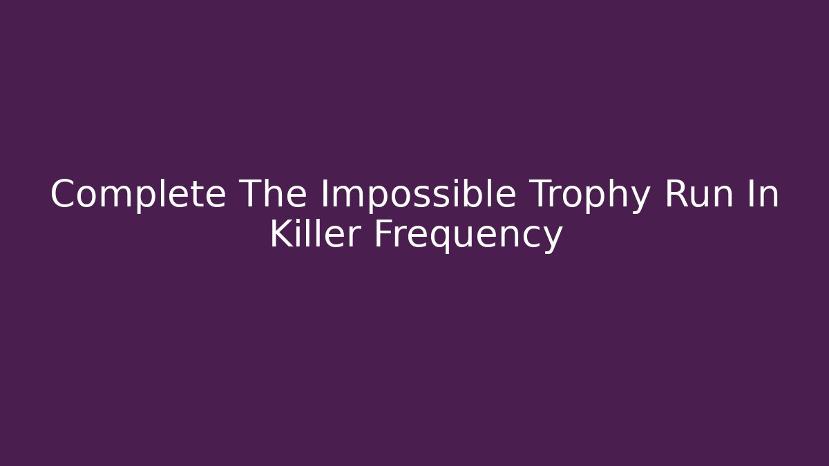 Complete The Impossible Trophy Run In Killer Frequency