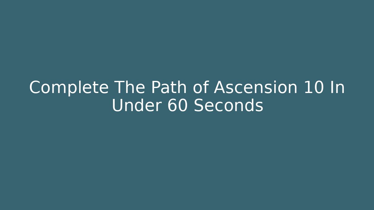 Complete The Path of Ascension 10 In Under 60 Seconds