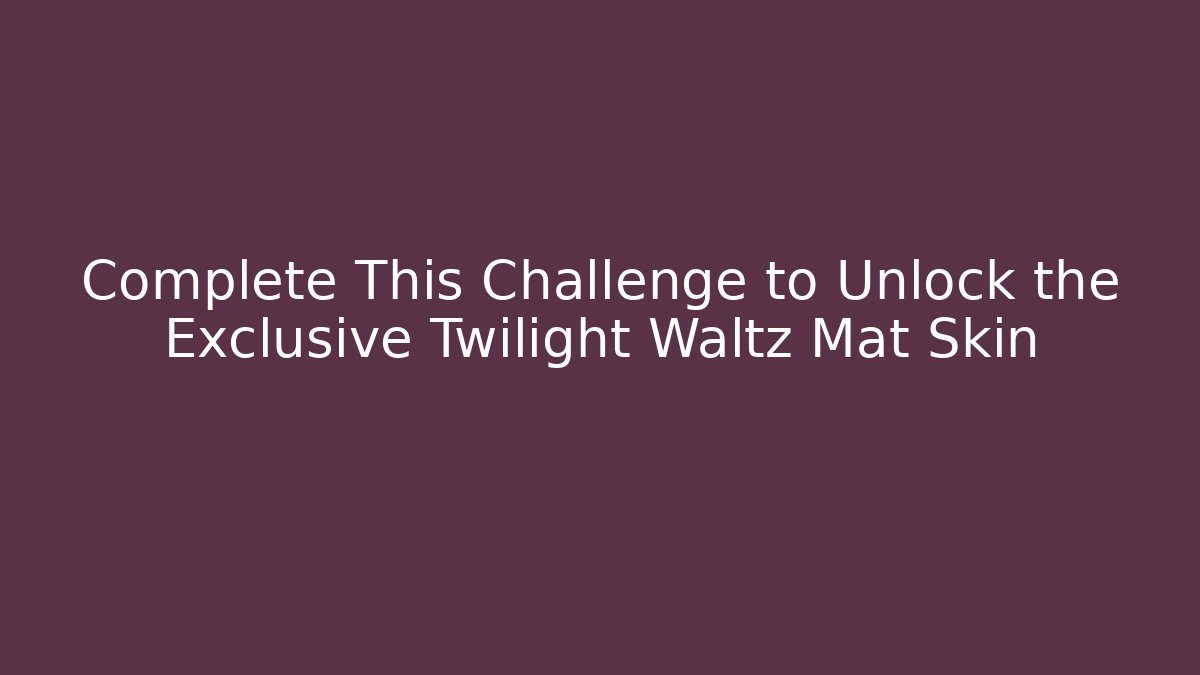 Complete This Challenge to Unlock the Exclusive Twilight Waltz Mat Skin