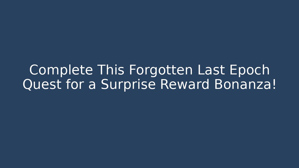Complete This Forgotten Last Epoch Quest for a Surprise Reward Bonanza!