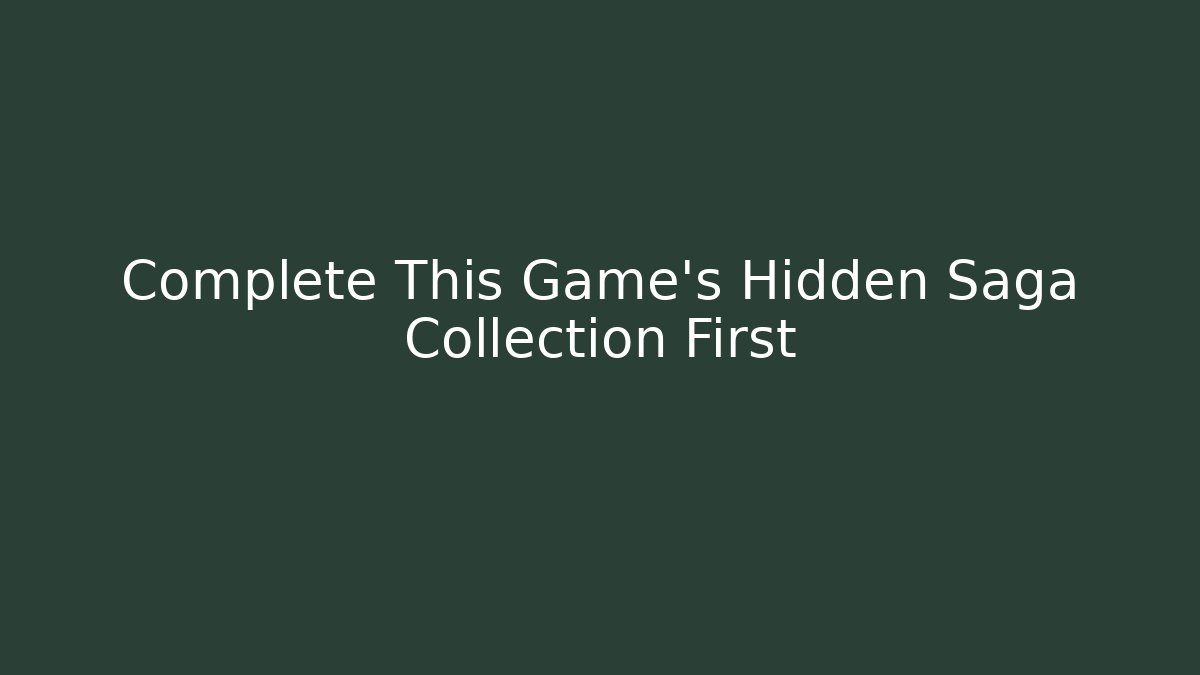 Complete This Game's Hidden Saga Collection First - Create More Assets
