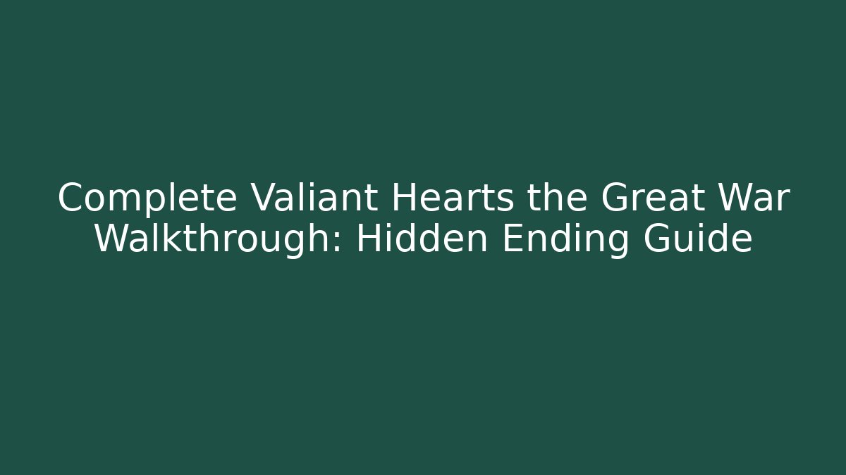 Complete Valiant Hearts the Great War Walkthrough: Hidden Ending Guide