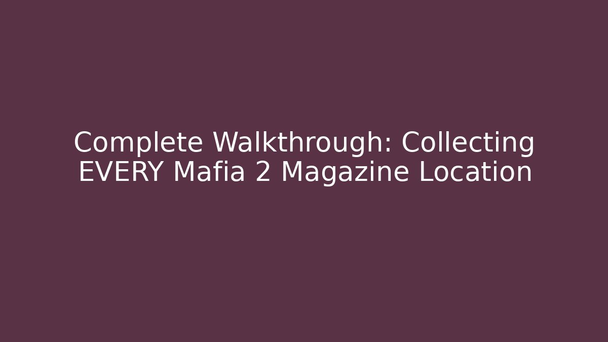 Complete Walkthrough: Collecting EVERY Mafia 2 Magazine Location - Create More Assets