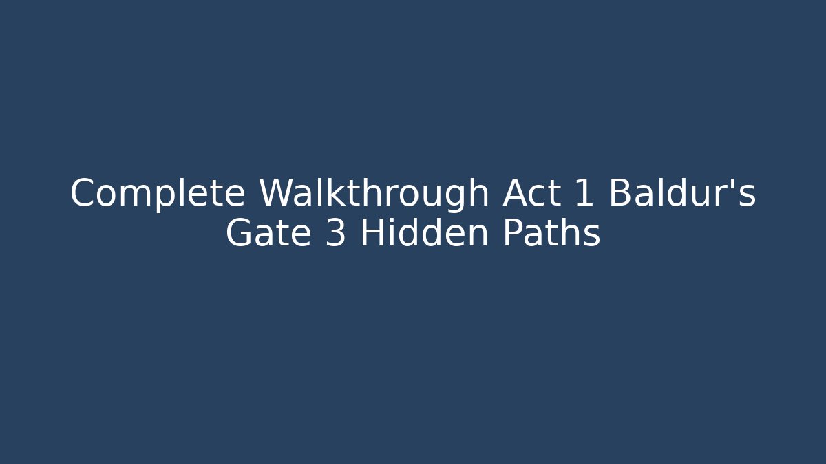 Complete Walkthrough Act 1 Baldur's Gate 3 Hidden Paths - Create More Assets