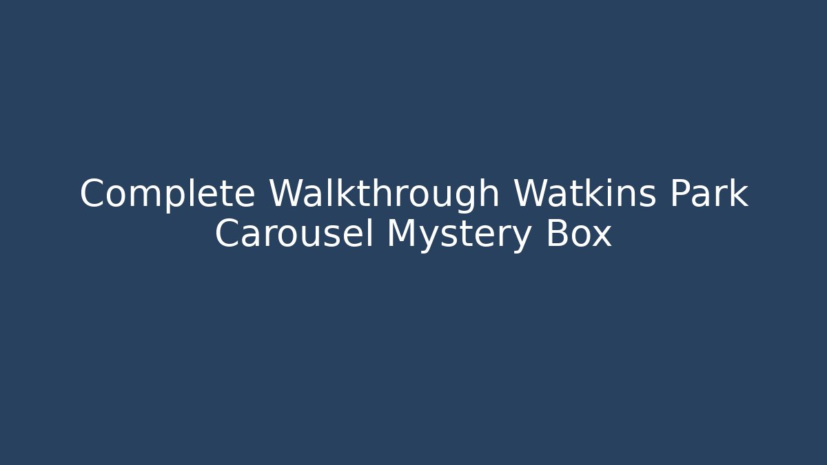 Complete Walkthrough Watkins Park Carousel Mystery Box