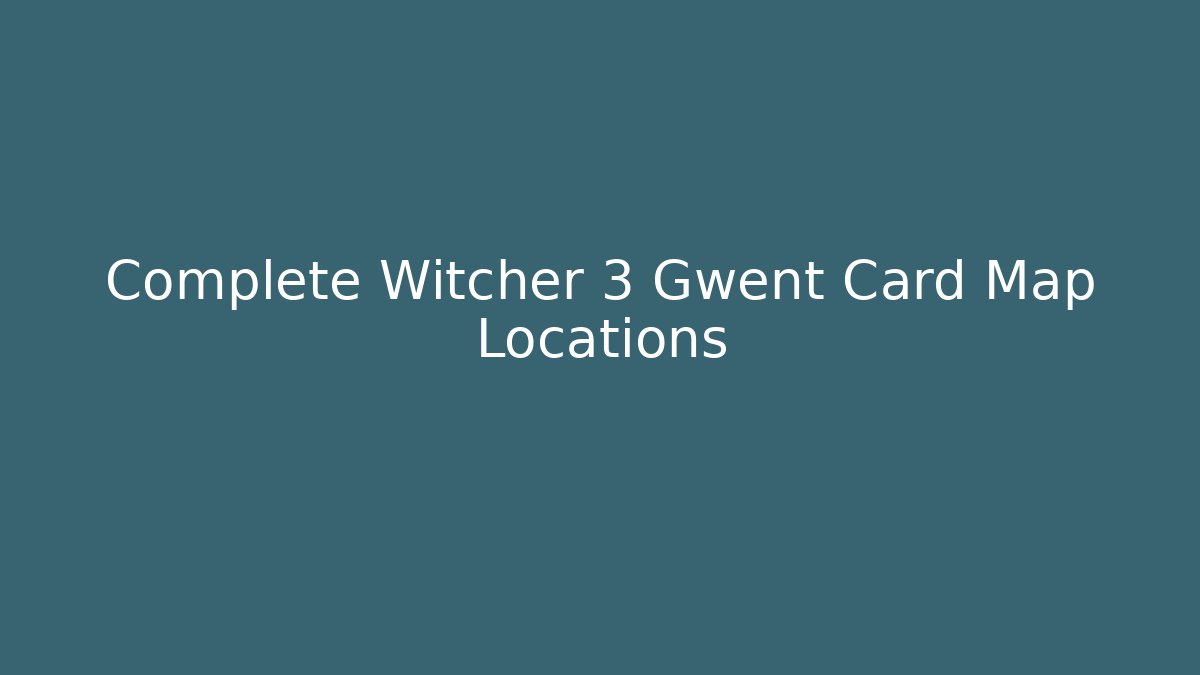 Complete Witcher 3 Gwent Card Map Locations - Create More Assets