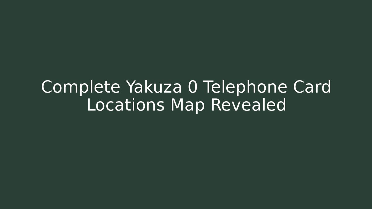Complete Yakuza 0 Telephone Card Locations Map Revealed