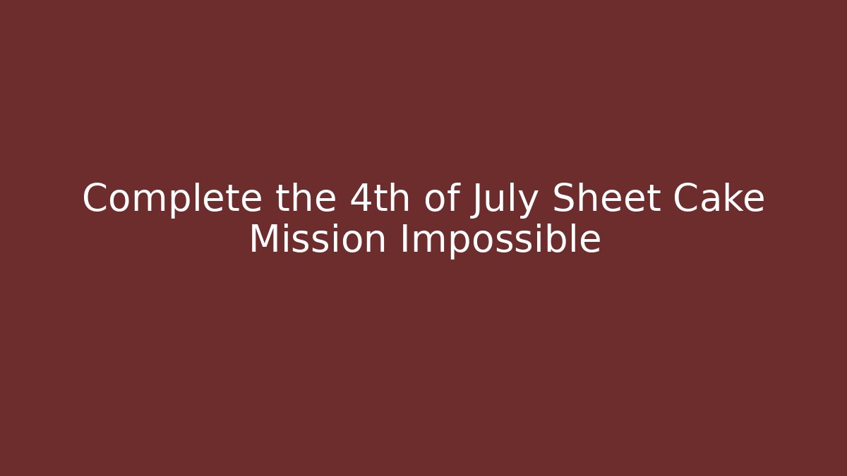 Complete the 4th of July Sheet Cake Mission Impossible
