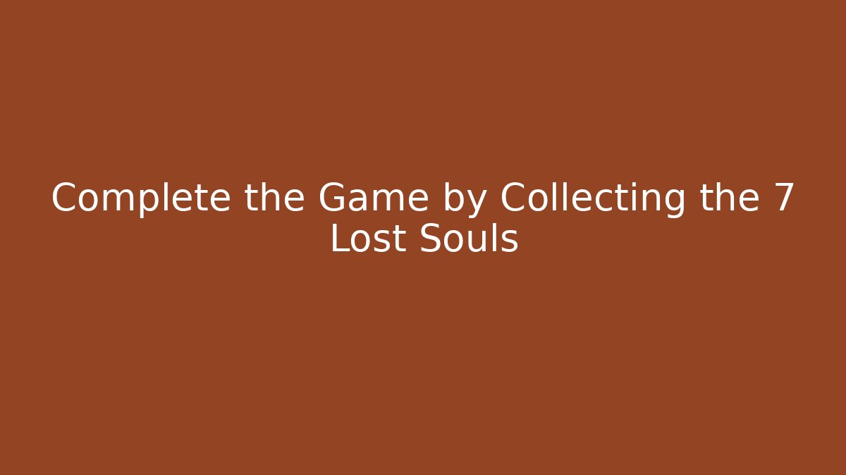 Complete the Game by Collecting the 7 Lost Souls