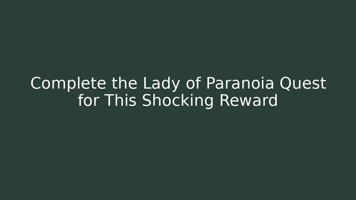 Complete the Lady of Paranoia Quest for This Shocking Reward